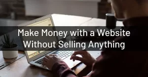 How do you make money on a website that doesn't sell anything?